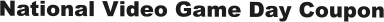National Video Game Day Coupon